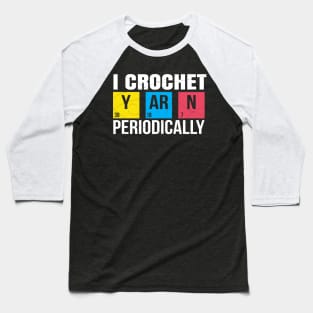 I Crochet Yarn Periodically T-Shirt Baseball T-Shirt